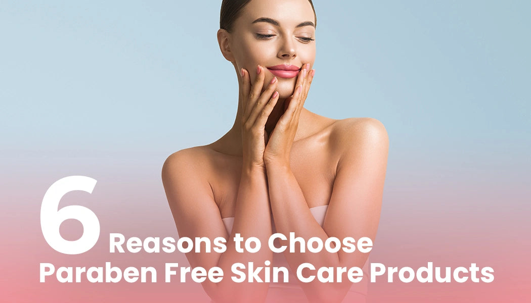 Benefits of Choosing Paraben Free Skin Care Products