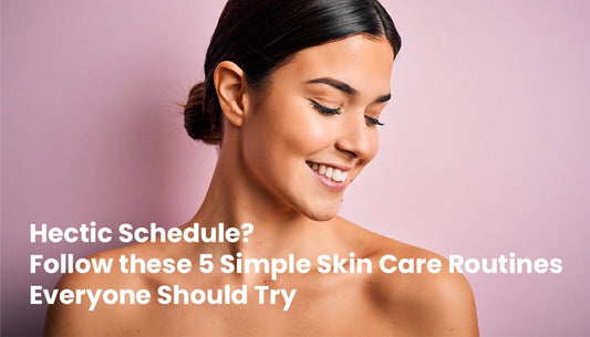 5 Simple Skin Care Routines Everyone Should Try